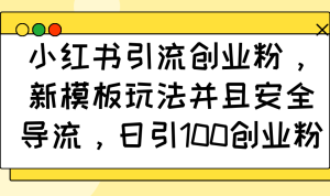 小红书引流自主创业粉，新模版游戏玩法而且安全性引流，日引100自主创业粉