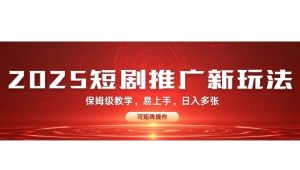 2025快手短剧推广新玩法，保姆级教学，日入多张，可矩阵操作