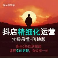 抖音小店运营零基础入门到精通：全套精细化教程，实操易懂，落地版