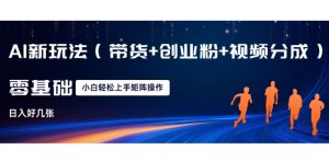 AI新玩法三合一：带货+创业粉+视频分成，日入多张