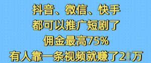 抖音微信快手视频都能够营销推广短剧剧本了，提成最大75%，有些人靠一条视频就赚了2W