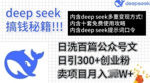 用DeepSeek日洗一百篇微信文章，轻轻松松日引300 自主创业粉，卖项目月入了W