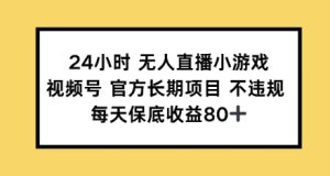24钟头无人直播游戏，微信视频号官方网长期项目，每日保底收益80