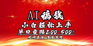 AI稿钱，新手快速上手，单日200-500 能者多劳