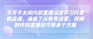 莹莹不没事做内部结构直播间深层学习抖音精品课程，涵盖了从抖音号运营，视频后期制作到直播技巧等各个方面
