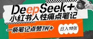AI创变小红书爆款秘笈：用DeepSeek轻轻松松抓人的本性困扰，新手也能写关注点赞过万的吸钱手记，日入好几张
