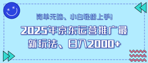 25年京东运营营销推广全新游戏玩法，日入2000 ，新手快速上手！
