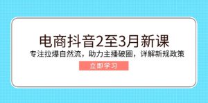 电子商务抖音视频2至3月新授课：专注于拉爆自然流，助推网络主播出圈，详细说明最新政策现行政策