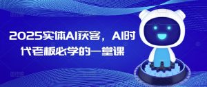 2025实体线AI拓客，AI时期老总必会的一堂课