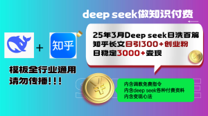 25年3月全新Deep seek日洗一百篇知乎问答文章日引300 自主创业粉，日平稳3000 变…