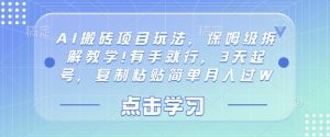 AI搬砖项目玩法，保姆级拆解教学!有手就行，3天起号，复制粘贴简单月入过W
