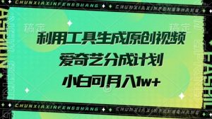 运用专用工具形成原创短视频，爱奇艺视频分为方案，小白可月入了w