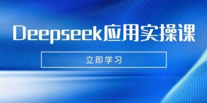 Deepseek运用实操课：AI制做数据母亲、写真集、小视频，辅导作业，PPT制作等