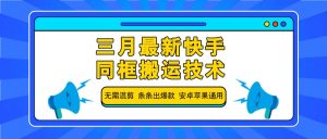 三月全新快手同框运送技术性，不用剪辑 一条条出爆品 苹果安卓系统通用性