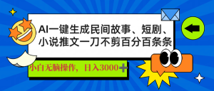 AI一键生成民间传说、文章、短剧剧本，日入3000 ，一刀百分之百一条条爆品