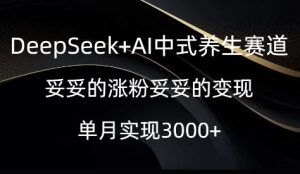 DeepSeek AI新中式健康养生跑道，实实在在的增粉实实在在的转现