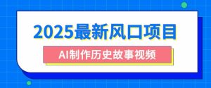 2025全新蓝海项目，AI制做历史时间故事视频，零基础也可以做爆品，附家庭保姆级实例教程