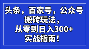今日头条，百度百家，微信公众号打金游戏玩法，从零到日入300 的实战手册！