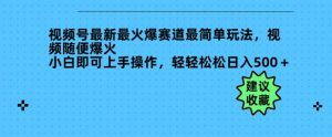 微信视频号全新最火跑道非常简单游戏玩法，短视频随意爆红，新手就可以上手操作，轻松日入好几张