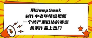 用DeepSeek制做中老年人短视频，一个被严重低估的赛道，一条条著作抖音上热门