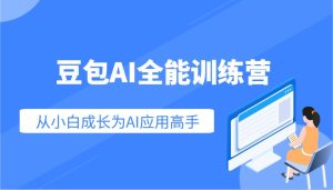 豆沙包AI全能型夏令营：快速上手AI运用专业技能，实用教程从小白发展成为AI运用大神