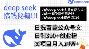 用DeepSeek日洗一百篇微信文章，轻轻松松日引300 自主创业粉，卖项目月入1w