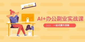 AI 办公室第二职业实战演练课：从Excel到PPT，从行业现状到视频后期制作，一站式提高技能