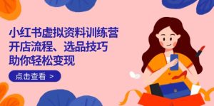 小红书的虚似材料夏令营：开店的流程、选款方法一网打尽，帮助你轻轻松松转现