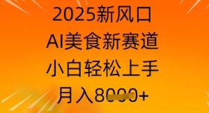 2025新蓝海，AI特色美食新生态，新手快速上手，月入8k