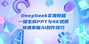 DeepSeek新手入门实际操作实例教程：一键生成PPT与4K视频播放，快速上手AI艺术表现手法