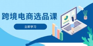 跨境电商选品课：包含电动滑板、健康服务、网络游戏、厨房用具、小宠物等
