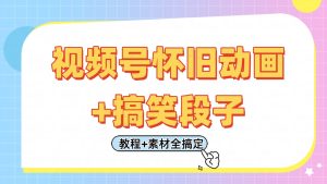 微信视频号怀旧动画 搞笑的段子，轻轻松松日入400 。仅需会视频剪辑，实例教程 素材内容全解决