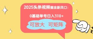 2025头条视频掘金队新蓝海：0基本日入3张 ，可变大，可引流矩阵