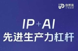 25年自然流AI智能体线上课程，IP AI先进生产力金融杠杆(官方网手记 整套教学课件 详细音频)