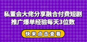 私董会巨头共享结合付钱短剧剧本营销推广打造爆款工作经验每日3个数