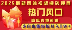2025新视频搬砖项目，受欢迎出风口，简易去重复视频剪辑，新手都可以轻松月入了W