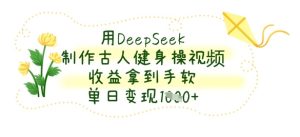 用DeepSeek制做古代人健身操视频，盈利拿奖拿到手软，单日转现多张