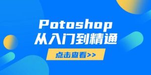 Potoshop从入门到精通：基础到高级，掌握全面图像处理技能
