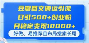 豆瓣网图文并茂运送引流方法，日引500 自主创业粉，月平稳转现10000 ，好做、易强烈推荐且…