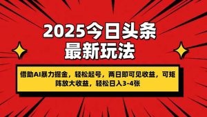 2025今日今日头条全新游戏玩法，依靠AI暴力行为掘金队，轻轻松松养号，两日即由此可见盈利，可…