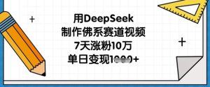 用DeepSeek制做佛性跑道短视频，7天增粉10万，单日转现1k