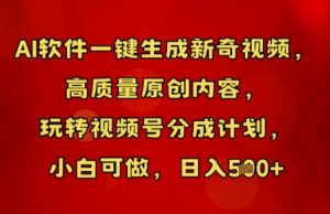 AI软件一键生成新奇视频，高质量原创内容，玩转视频号分成计划，小白可做，日入5张