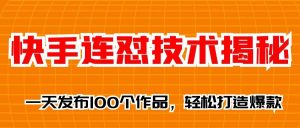 快手连怼技术揭秘：一天发布100个作品，轻松打造爆款！
