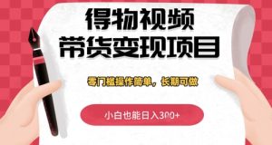 得物APP短视频带货转现新项目，零门槛使用方便，新手也可以日入3张 ，长期性能做