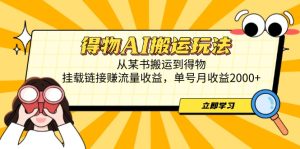 得物AI搬运玩法，从某书搬运到得物，挂载链接赚流量收益，单号月收益2000+