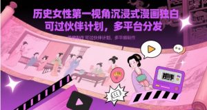 历史时间女士第一视角沉浸式体验漫画作品对白解说视频制做，能过伙伴计划，多平台分发
