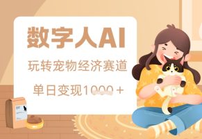 用AI数字人玩转宠物经济赛道，单日变现多张的玩法