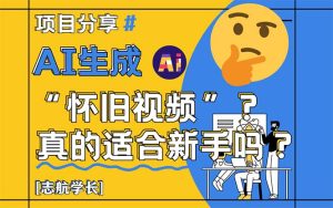 AI形成“怀旧视频”真的很适合初学者？详细的讲解！