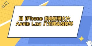 用 iPhone 电影拍摄感大面积，Apple Log 堂课实战教学