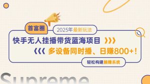 快手视频没有人直播卖货蓝海项目，日赚800 ，多设备与此同时播，轻轻松松搭建躺着赚钱方式